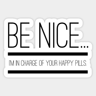 Gift for Nurse Be Nice I'm in Charge of Your Happy Pills Sticker